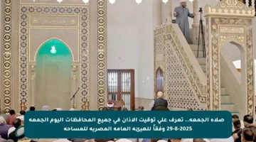 ⏰ صلاة الجمعة.. تعرف على توقيت الأذان في جميع المحافظات اليوم الجمعة 29-8-2025 وفقاً للهيئة العامة المصرية للمساحة